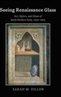 Image for Seeing Renaissance Glass : Art, Optics, and Glass of Early Modern Italy, 1250–1425