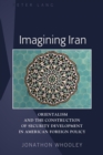 Image for Imagining Iran: Orientalism and the Construction of Security Development in American Foreign Policy