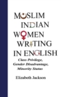 Image for Muslim Indian women writing in English  : class privilege, gender disadvantage, minority status