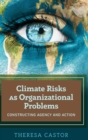 Image for Climate Risks as Organizational Problems : Constructing Agency and Action
