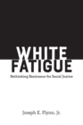 Image for White Fatigue: Rethinking Resistance for Social Justice : Volume 8