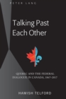 Image for Talking past each other: Quebec and the federal dialogue in Canada
