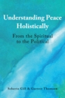 Image for Understanding Peace Holistically: From the Spiritual to the Political