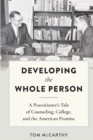 Image for Developing the whole person  : a practitioner&#39;s tale of counseling, college, and the American promise