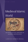 Image for Medieval Islamic world: an intellectual history of science and politics