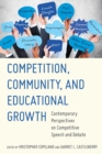 Image for Competition, Community, and Educational Growth : Contemporary Perspectives on Competitive Speech and Debate