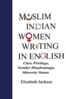 Image for Muslim Indian women writing in English: class privilege, gender disadvantage, minority status