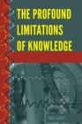 Image for The Profound Limitations of Knowledge