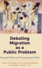 Image for Debating Migration as a Public Problem : National Publics and Transnational Fields