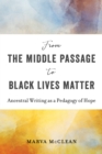 Image for From the Middle Passage to Black Lives Matter : Ancestral Writing as a Pedagogy of Hope