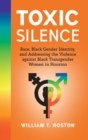 Image for Toxic Silence : Race, Black Gender Identity, and Addressing the Violence against Black Transgender Women in Houston