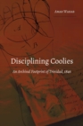 Image for Disciplining coolies  : an archival footprint of Trinidad, 1846