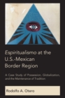Image for Espiritualismo at the U.S.-Mexican Border Region: A Case Study of Possession, Globalization, and the Maintenance of Tradition