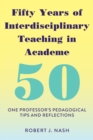 Image for Fifty years of interdisciplinary teaching in academe  : one professor&#39;s pedagogical tips and reflections
