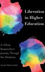 Image for Liberation in Higher Education : A White Researcher’s Journey Through the Shadows