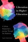 Image for Liberation in Higher Education: A White Researcher&#39;s Journey Through the Shadows : vol. 113