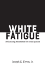 Image for White Fatigue : Rethinking Resistance for Social Justice