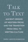 Image for Talk to Text : Ancient Origins of Western Prose and the Transition from Oral to Written Culture