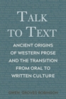 Image for Talk to Text: Ancient Origins of Western Prose and the Transition from Oral to Written Culture