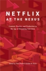 Image for Netflix at the Nexus: Content, Practice, and Production in the Age of Streaming Television