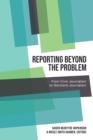 Image for Reporting beyond the problem  : from civic journalism to solutions journalism