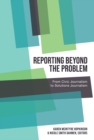 Image for Reporting beyond the problem  : from civic journalism to solutions journalism