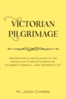 Image for Victorian Pilgrimage: Sacred-Secular Dualism in the Novels of Charlotte Bronte, Elizabeth Gaskell, and George Eliot