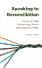 Image for Speaking to Reconciliation : Voices of Faith Addressing Racial and Cultural Divides