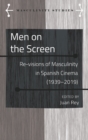 Image for Men on the Screen : Re-visions of Masculinity in Spanish Cinema (1939-2019)