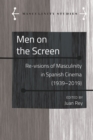 Image for Men on the Screen: Re-Visions of Masculinity in Spanish Cinema (1939-2019)