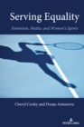Image for Serving equality  : feminism, media, and women&#39;s sports