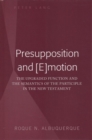 Image for Presupposition and [E]motion : The Upgraded Function and the Semantics of the Participle in the New Testament