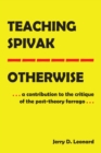 Image for Teaching Spivak&amp;#x2014;Otherwise: A Contribution to the Critique of the Post-Theory Farrago