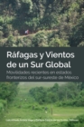 Image for Ráfagas Y Vientos De Un Sur Global: Movilidades Recientes En Estados Fronterizos Del Sur-Sureste De México