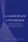 Image for La ciudad de una y mil mascaras: Nociones de Tijuana y la identidad tijuanense en la narrativa local