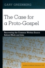 Image for The Case for a Proto-Gospel: Recovering the Common Written Source Behind Mark and John