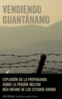 Image for Vendiendo Guant?namo : Explosi?n de la propaganda sobre la prisi?n militar m?s infame de los Estados Unidos