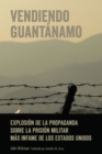 Image for Vendiendo Guantánamo: Explosión De La Propaganda Sobre La Prisión Militar Más Infame De Los Estados Unidos