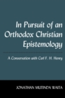 Image for In Pursuit of an Orthodox Christian Epistemology: A Conversation with Carl F. H. Henry