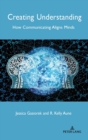 Image for Creating understanding  : how communicating aligns minds