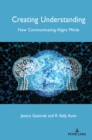 Image for Creating understanding  : how communicating aligns minds