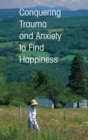 Image for Conquering Trauma and Anxiety to Find Happiness