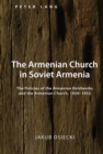 Image for The Armenian Church in Soviet Armenia: The Policies of the Armenian Bolsheviks and the Armenian Church, 1920-1932