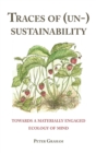 Image for Traces of (Un-) Sustainability : Towards a Materially Engaged Ecology of Mind