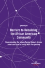 Image for Barriers to Rebuilding the African American Community: Understanding the Issues Facing Today&#39;s African Americans from a Social Work Perspective