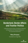 Image for Borderland, Border Affairs and Frontier Politics: A Multidimensional Study of Academic Research by Republican Era Chinese Scholars on the Southwest Borderland