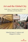 Image for Art and the global city  : public space, transformative media, and the politics of urban rhetoric