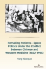 Image for Remaking Patients—Space Politics Under the Conflict Between Chinese and Western Medicine (1832-1985)