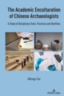 Image for The Academic Enculturation of Chinese Archaeologists: A Study of Disciplinary Texts, Practices and Identities