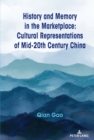 Image for History and Memory in the Marketplace: Cultural Representations of Mid-20Th Century China